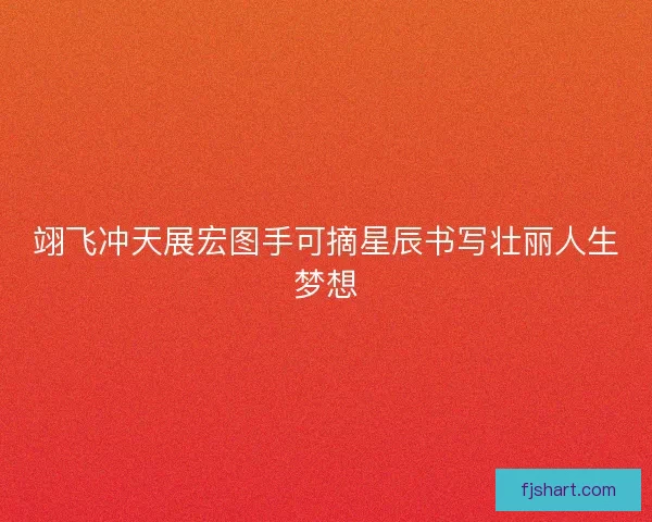 翊飞冲天展宏图手可摘星辰书写壮丽人生梦想